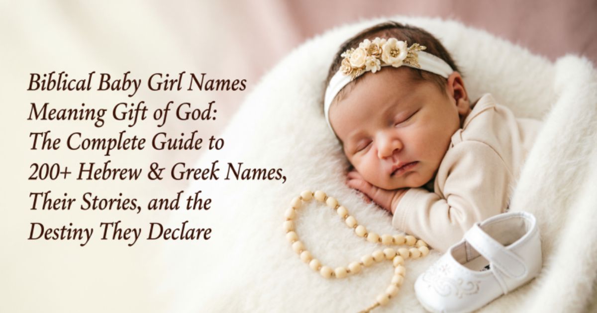Biblical Baby Girl Names Meaning Gift of God: The Complete Guide to 200+ Hebrew & Greek Names, Their Stories, and the Destiny They Declare 
