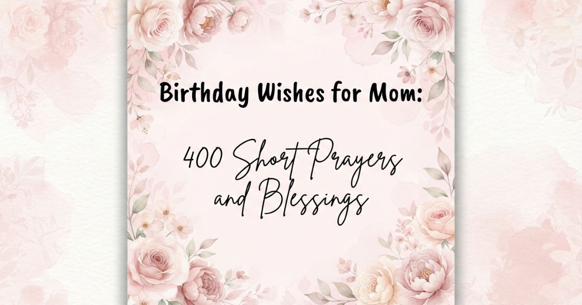 Birthday Wishes for Mom: 400 Short Prayers and Blessings