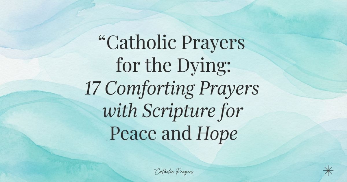 Catholic Prayers for the Dying: 17 Comforting Prayers with Scripture for Peace and Hope