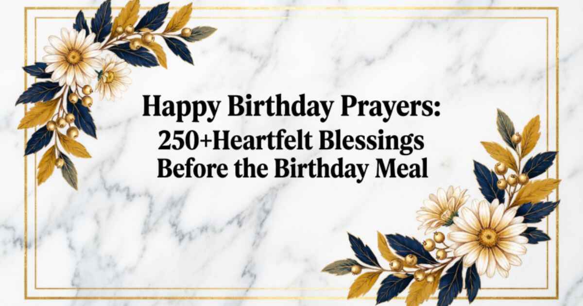 Happy Birthday Prayers: 250+Heartfelt Blessings Before the Birthday Meal